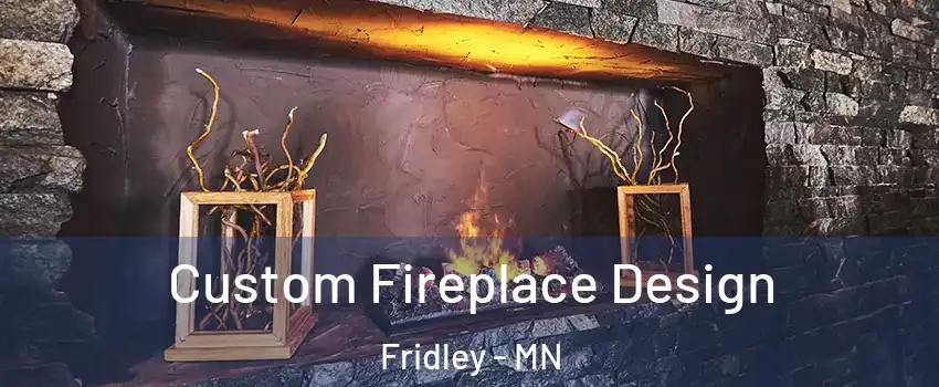  Custom Fireplace Design Fridley - MN