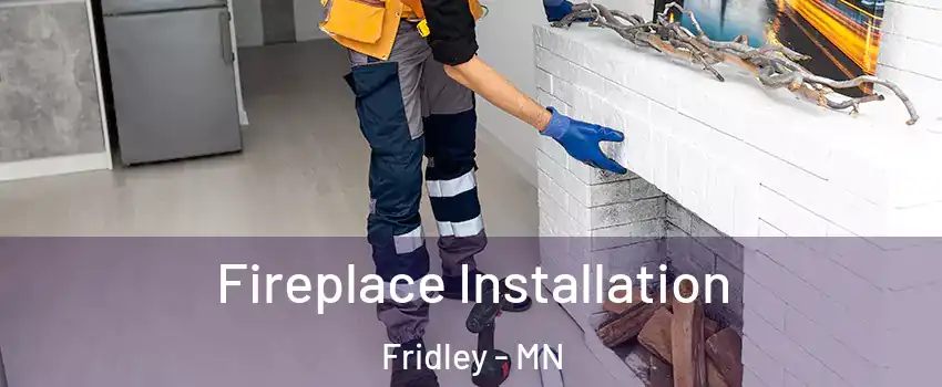  Fireplace Installation Fridley - MN
