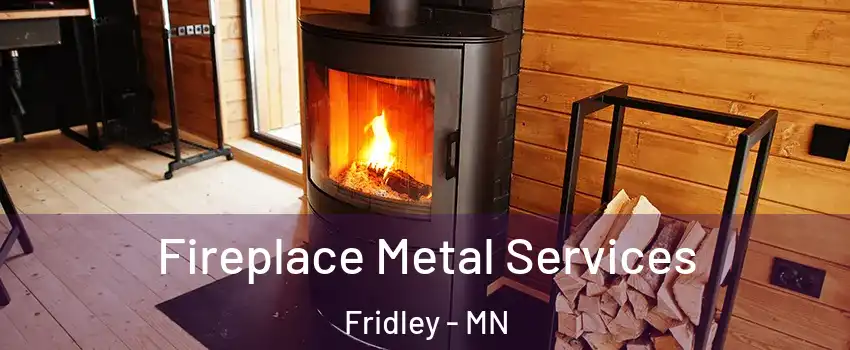  Fireplace Metal Services Fridley - MN