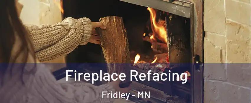  Fireplace Refacing Fridley - MN