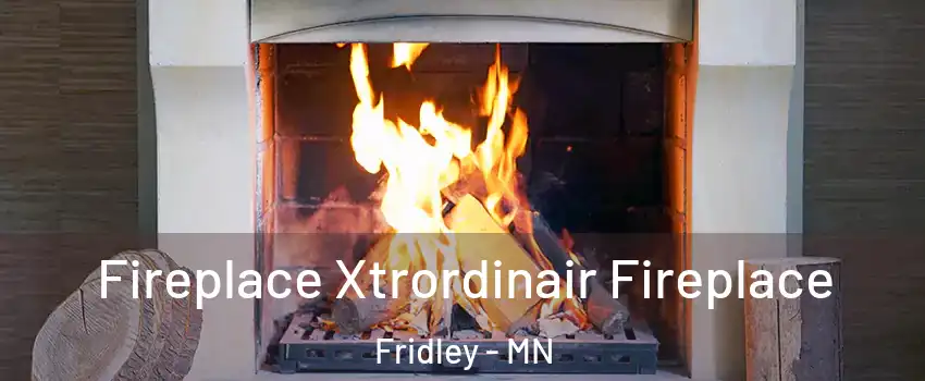  Fireplace Xtrordinair Fireplace Fridley - MN