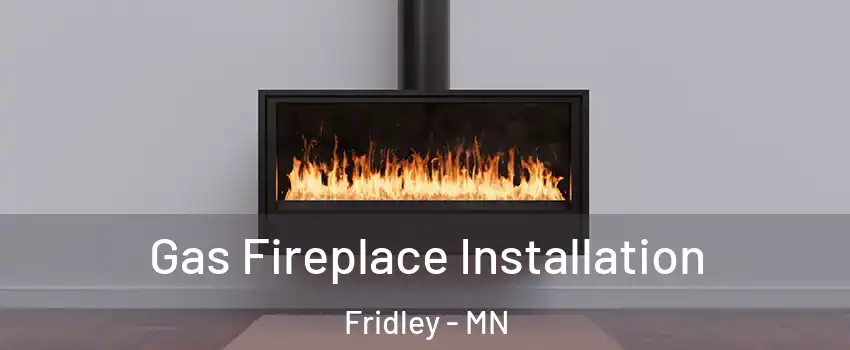  Gas Fireplace Installation Fridley - MN