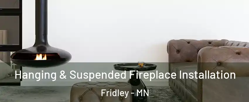  Hanging & Suspended Fireplace Installation Fridley - MN