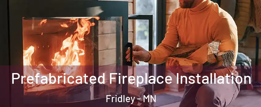  Prefabricated Fireplace Installation Fridley - MN