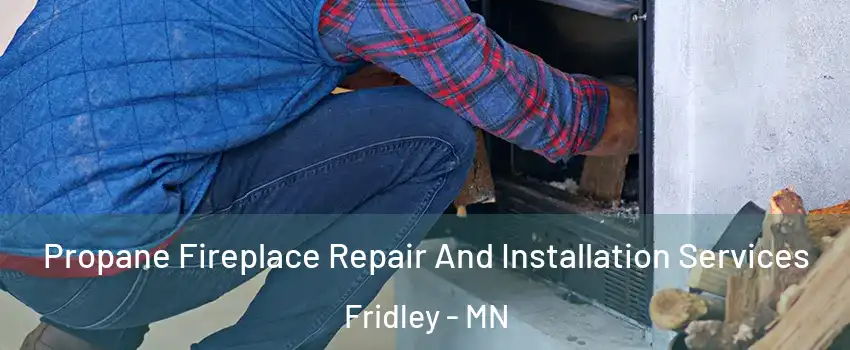  Propane Fireplace Repair And Installation Services Fridley - MN