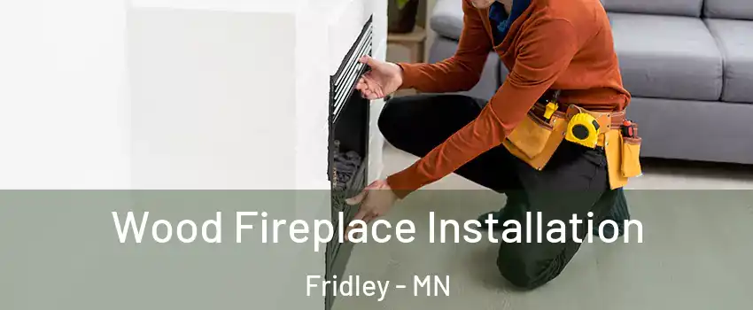  Wood Fireplace Installation Fridley - MN