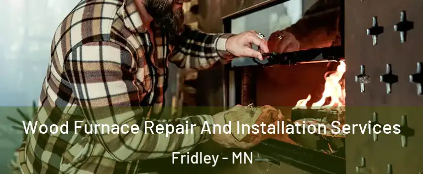  Wood Furnace Repair And Installation Services Fridley - MN